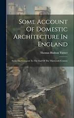 Some Account Of Domestic Architecture In England: From The Conquest To The End Of The Thirteenth Century 