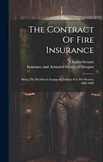 The Contract Of Fire Insurance: Being The President's Inaugural Address For The Session, 1885-1886 
