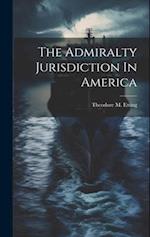 The Admiralty Jurisdiction In America 