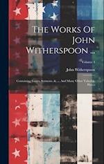 The Works Of John Witherspoon ...: Containing Essays, Sermons, &. ... And Many Other Valuable Pieces; Volume 4 