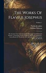 The Works Of Flavius Josephus: The Learned And Authentic Jewish Historian, And Celebrated Warrior : Containing Twenty Books Of The Jewish Antiquities,