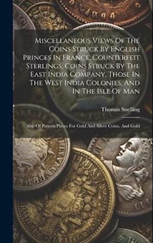 Miscellaneous Views Of The Coins Struck By English Princes In France, Counterfeit Sterlings, Coins Struck By The East India Company, Those In The West