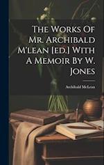 The Works Of Mr. Archibald M'lean [ed.] With A Memoir By W. Jones 
