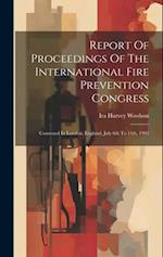 Report Of Proceedings Of The International Fire Prevention Congress: Convened In London, England, July 6th To 11th, 1903 