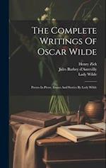 The Complete Writings Of Oscar Wilde: Poems In Prose. Essays And Stories By Lady Wilde 