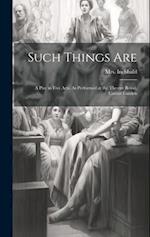 Such Things are; a Play in Five Acts. As Performed at the Theatre Royal, Covent Garden 