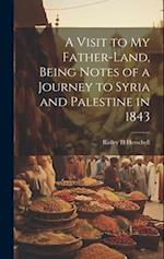 A Visit to my Father-land, Being Notes of a Journey to Syria and Palestine in 1843 