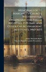Memorials of St. Margaret's Church, Westminister, Comprising the Parish Registers, 1539-1660, and Other Churchwardens' Accounts, 1460-1603 