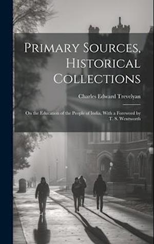 Primary Sources, Historical Collections: On the Education of the People of India, With a Foreword by T. S. Wentworth