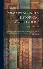 Primary Sources, Historical Collections: The Mystery of the Oriental Rug: The Mystery of the Rug, the Prayer Rug, Some Advice to Purchasers o, With a 