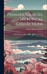 Primary Sources, Historical Collections: A Short History of Japan, With a Foreword by T. S. Wentworth 