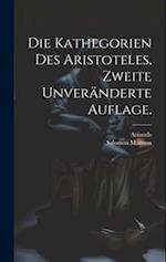 Die Kathegorien des Aristoteles. Zweite unveränderte Auflage.