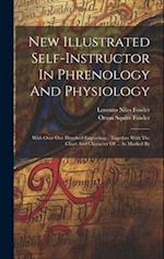 New Illustrated Self-instructor In Phrenology And Physiology: With Over One Hundred Engravings : Together With The Chart And Character Of ... As Marke