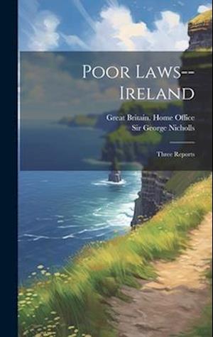 Poor Laws--ireland: Three Reports