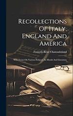 Recollections Of Italy, England And America: With Essays On Various Subjects, In Morals And Literature 