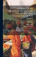 Journal Of An Expedition To Explore The Course And Termination Of The Niger: With A Narrative Of A Voyage Down That River To Its Termination; Volume 3