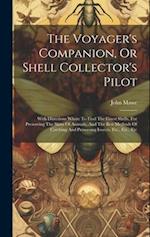 The Voyager's Companion, Or Shell Collector's Pilot: With Directions Where To Find The Finest Shells, For Preserving The Skins Of Animals, And The Bes