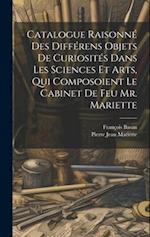 Catalogue Raisonné Des Différens Objets De Curiosités Dans Les Sciences Et Arts, Qui Composoient Le Cabinet De Feu Mr. Mariette