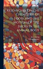 Researches On The Chemistry Of Food, And The Motion Of The Juices In The Animal Body 