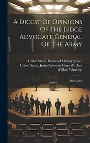A Digest Of Opinions Of The Judge Advocate General Of The Army: With Notes