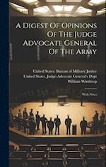 A Digest Of Opinions Of The Judge Advocate General Of The Army: With Notes 