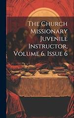 The Church Missionary Juvenile Instructor, Volume 6, Issue 6 
