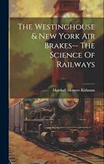The Westinghouse & New York Air Brakes-- The Science Of Railways 