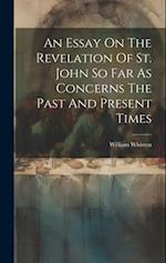 An Essay On The Revelation Of St. John So Far As Concerns The Past And Present Times 