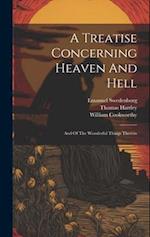A Treatise Concerning Heaven And Hell: And Of The Wonderful Things Therein 