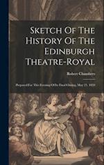 Sketch Of The History Of The Edinburgh Theatre-royal: Prepared For This Evening Of Its Final Closing, May 25, 1859 