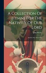 A Collection Of Hymns For The Nativity Of Our Lord: And For New Year's-day 