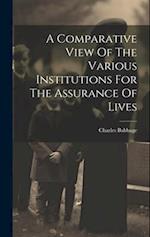 A Comparative View Of The Various Institutions For The Assurance Of Lives 