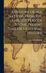 A History Of All Nations From The Earliest Periods To The Present Time Or Universal History 