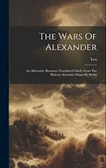 The Wars Of Alexander: An Alliterative Romance Translated Chiefly From The Historia Alexandri Magni De Preliis 