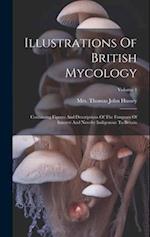 Illustrations Of British Mycology: Containing Figures And Descriptions Of The Funguses Of Interest And Novelty Indigenous To Britain; Volume 1 