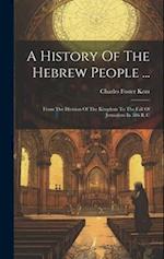 A History Of The Hebrew People ...: From The Division Of The Kingdom To The Fall Of Jerusalem In 586 B. C 