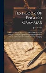 Text-book Of English Grammar: A Treatise On The Etymology And Syntax Of The English Language ... : For The Use Of Students In Training Colleges And Th