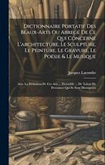 Dictionnaire Portatif Des Beaux-arts Ou Abregé De Ce Qui Concerne L'architecture, Le Sculpture, Le Peinture, Le Gravure, Le Poésie & Le Musique