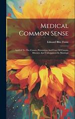 Medical Common Sense: Applied To The Causes, Prevention And Cure Of Chronic Diseases And Unhappiness In Marriage 