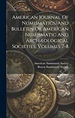American Journal Of Numismatics, And Bulletin Of American Numismatic And Archæological Societies, Volumes 7-8 