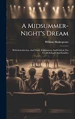 A Midsummer-night's Dream: With Introduction, And Notes, Explanatory And Critical, For Use In Schools And Families 