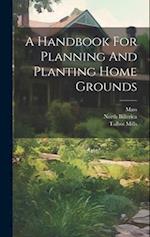 A Handbook For Planning And Planting Home Grounds 