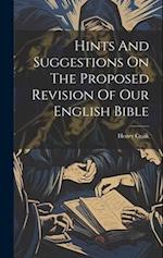 Hints And Suggestions On The Proposed Revision Of Our English Bible 