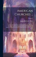 American Churches ...: A Series Of Authoritative Articles On Designing, Planning, Heating, Ventilating, Lighting And General Equipment Of Churches As 