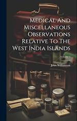 Medical And Miscellaneous Observations Relative To The West India Islands; Volume 1 