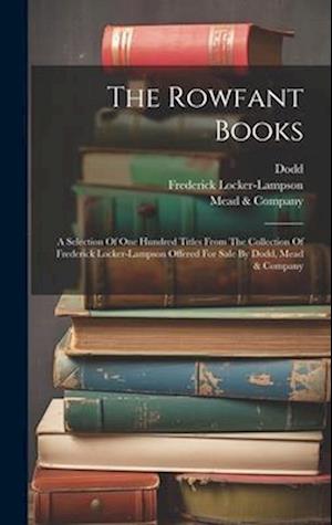 The Rowfant Books: A Selection Of One Hundred Titles From The Collection Of Frederick Locker-lampson Offered For Sale By Dodd, Mead & Company