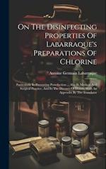 On The Disinfecting Properties Of Labarraque's Preparations Of Chlorine: Particularly In Preventing Putrefaction ... Also In Medical And Surgical Prac