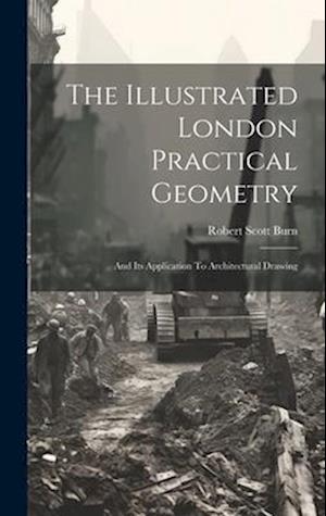The Illustrated London Practical Geometry: And Its Application To Architectural Drawing