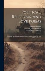 Political, Religious, And Love Poems: From The Archbishop Of Canterbury's Lambeth Ms. No. 306, And Other Sources 