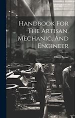 Handbook For The Artisan, Mechanic, And Engineer 
